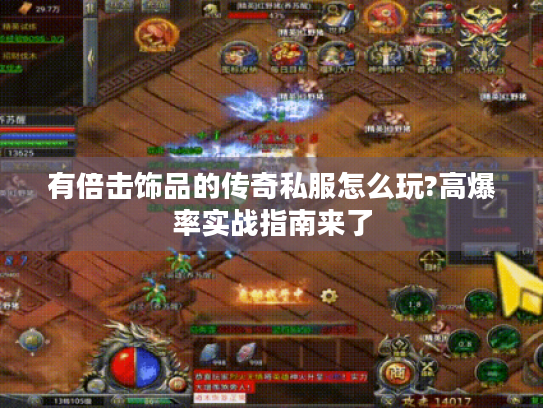 有倍击饰品的传奇私服怎么玩?高爆率实战指南来了