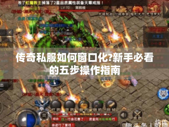 传奇私服如何窗口化?新手必看的五步操作指南