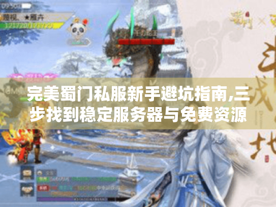 完美蜀门私服新手避坑指南,三步找到稳定服务器与免费资源 完美蜀门私服新手避坑指南,三步找到稳定服务器与免费资源