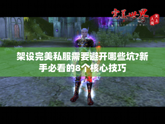 架设完美私服需要避开哪些坑?新手必看的8个核心技巧 架设完美私服需要避开哪些坑?新手必看的8个核心技巧