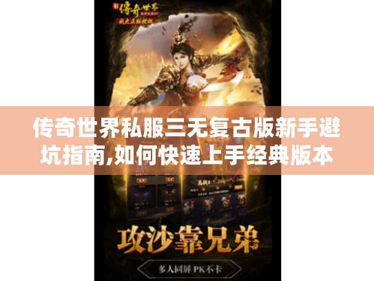 传奇世界私服三无复古版新手避坑指南,如何快速上手经典版本 传奇世界私服三无复古版新手避坑指南,如何快速上手经典版本
