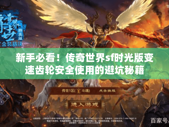 新手必看!传奇世界sf时光版变速齿轮安全使用的避坑秘籍 新手必看!传奇世界sf时光版变速齿轮安全使用的避坑秘籍