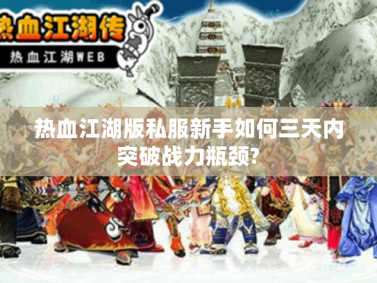 热血江湖版私服新手如何三天内突破战力瓶颈? 热血江湖版私服新手如何三天内突破战力瓶颈?