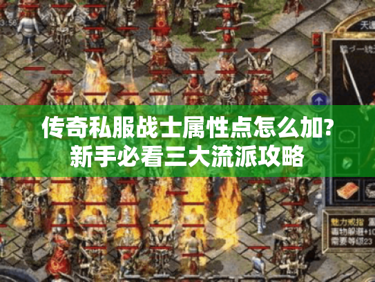 传奇私服战士属性点怎么加?新手必看三大流派攻略 传奇私服战士属性点怎么加?新手必看三大流派攻略