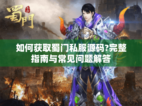 如何获取蜀门私服源码?完整指南与常见问题解答 如何获取蜀门私服源码?完整指南与常见问题解答