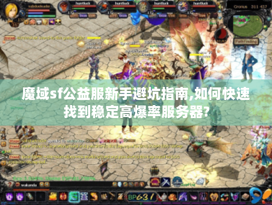 魔域sf公益服新手避坑指南,如何快速找到稳定高爆率服务器?