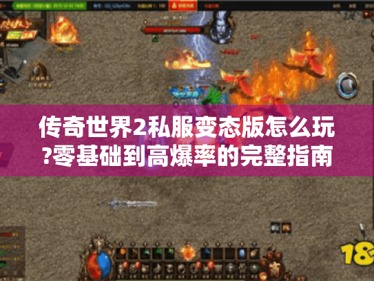 传奇世界2私服变态版怎么玩?零基础到高爆率的完整指南