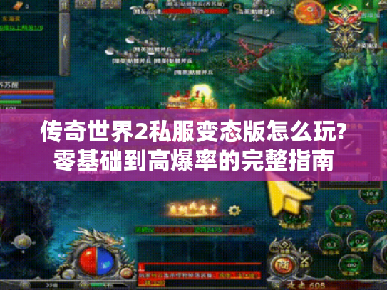 传奇世界2私服变态版怎么玩?零基础到高爆率的完整指南