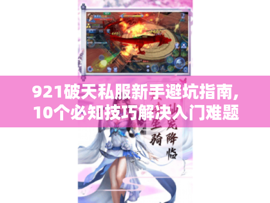 921破天私服新手避坑指南,10个必知技巧解决入门难题