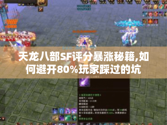 天龙八部SF评分暴涨秘籍,如何避开80%玩家踩过的坑
