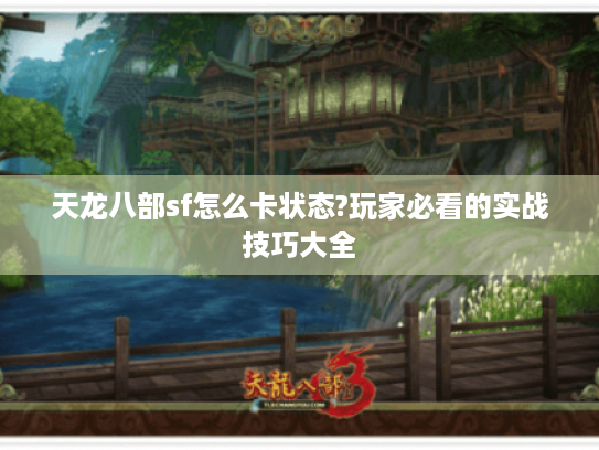 天龙八部sf怎么卡状态?玩家必看的实战技巧大全 天龙八部sf怎么卡状态?玩家必看的实战技巧大全