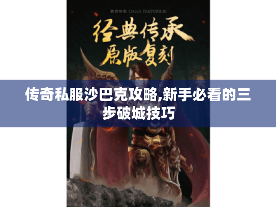 传奇私服沙巴克攻略,新手必看的三步破城技巧