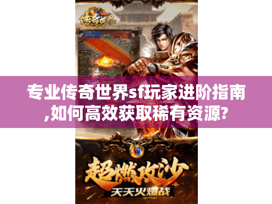 专业传奇世界sf玩家进阶指南,如何高效获取稀有资源?