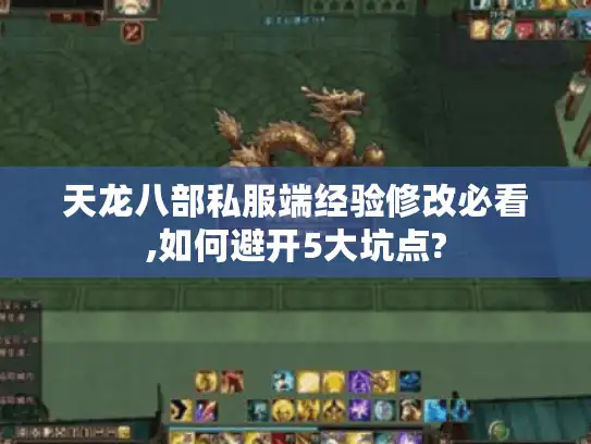 天龙八部私服端经验修改必看,如何避开5大坑点? 天龙八部私服端经验修改必看,如何避开5大坑点?