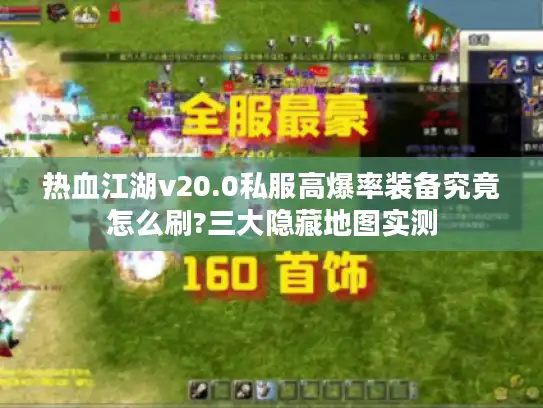 热血江湖v20.0私服高爆率装备究竟怎么刷?三大隐藏地图实测