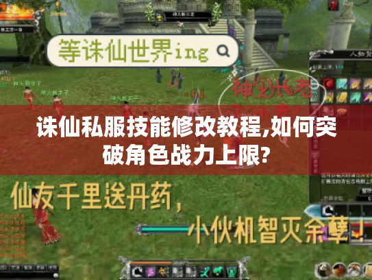 诛仙私服技能修改教程,如何突破角色战力上限? 诛仙私服技能修改教程,如何突破角色战力上限?