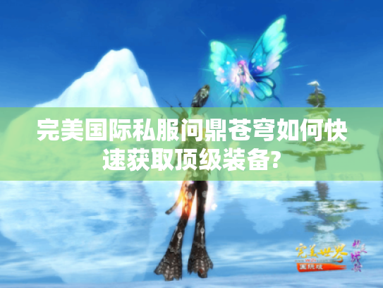 完美国际私服问鼎苍穹如何快速获取顶级装备?