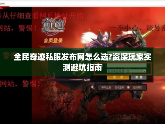 全民奇迹私服发布网怎么选?资深玩家实测避坑指南 全民奇迹私服发布网怎么选?资深玩家实测避坑指南