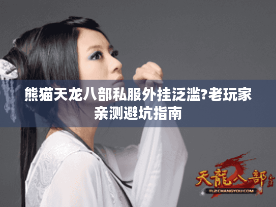 熊猫天龙八部私服外挂泛滥?老玩家亲测避坑指南 熊猫天龙八部私服外挂泛滥?老玩家亲测避坑指南