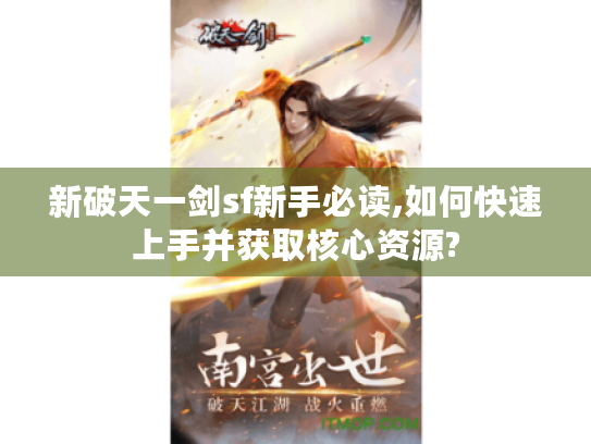新破天一剑sf新手必读,如何快速上手并获取核心资源? 新破天一剑sf新手必读,如何快速上手并获取核心资源?