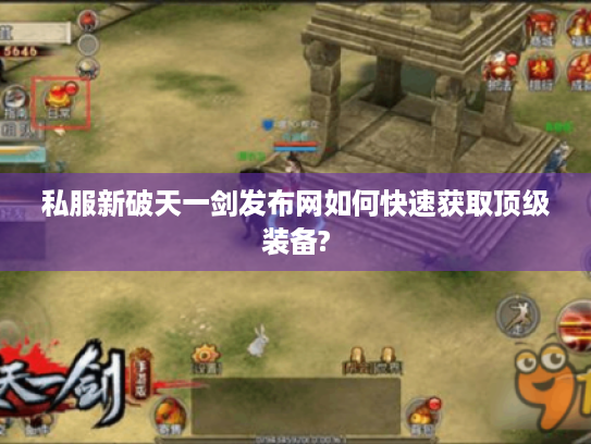 私服新破天一剑发布网如何快速获取顶级装备? 私服新破天一剑发布网如何快速获取顶级装备?