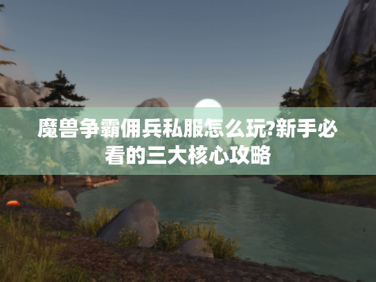 魔兽争霸佣兵私服怎么玩?新手必看的三大核心攻略
