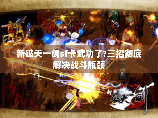 新破天一剑sf卡武功了?三招彻底解决战斗瓶颈 新破天一剑sf卡武功了?三招彻底解决战斗瓶颈