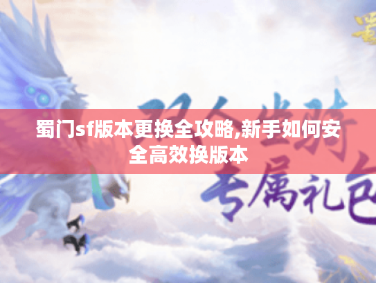 蜀门sf版本更换全攻略,新手如何安全高效换版本 蜀门sf版本更换全攻略,新手如何安全高效换版本