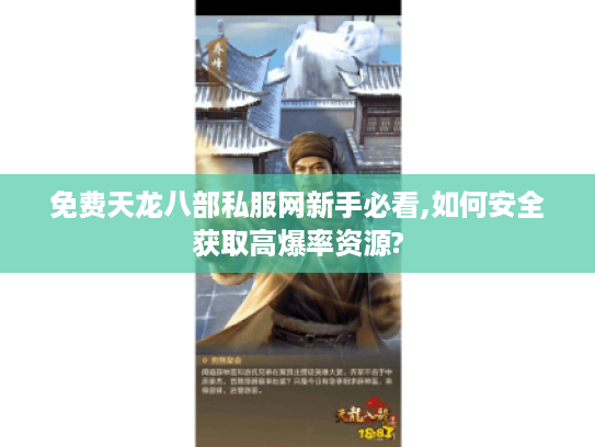 免费天龙八部私服网新手必看,如何安全获取高爆率资源? 免费天龙八部私服网新手必看,如何安全获取高爆率资源?