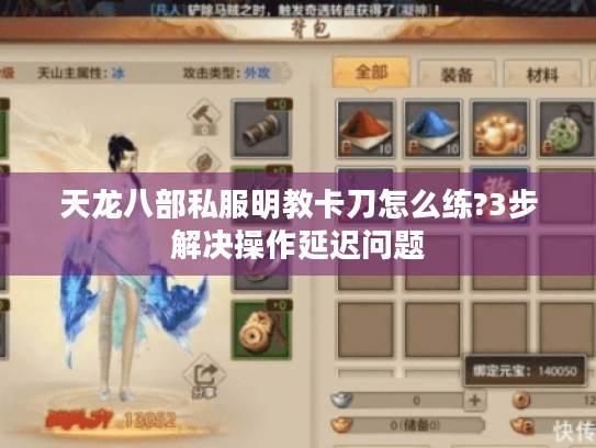 天龙八部私服明教卡刀怎么练?3步解决操作延迟问题 天龙八部私服明教卡刀怎么练?3步解决操作延迟问题