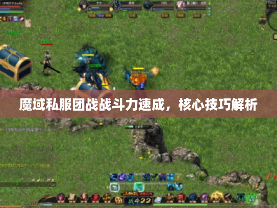 魔域私服团战战斗力速成,核心技巧解析 魔域私服团战战斗力速成,核心技巧解析