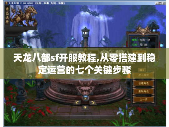 天龙八部sf开服教程,从零搭建到稳定运营的七个关键步骤