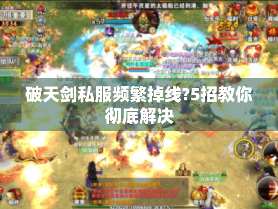 破天剑私服频繁掉线?5招教你彻底解决 破天剑私服频繁掉线?5招教你彻底解决