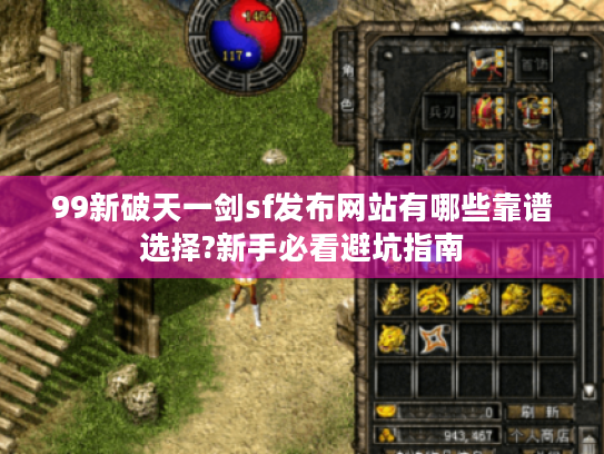 99新破天一剑sf发布网站有哪些靠谱选择?新手必看避坑指南