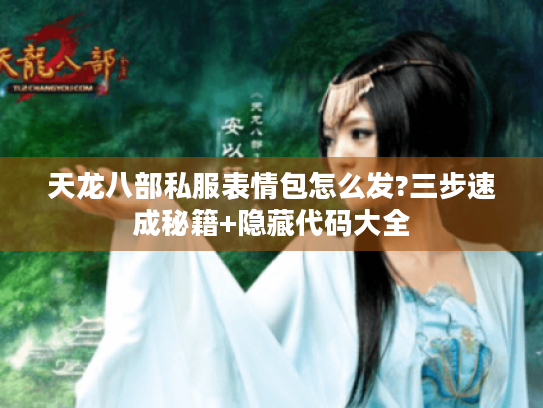 天龙八部私服表情包怎么发?三步速成秘籍+隐藏代码大全