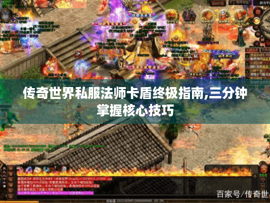 传奇世界私服法师卡盾终极指南,三分钟掌握核心技巧 传奇世界私服法师卡盾终极指南,三分钟掌握核心技巧