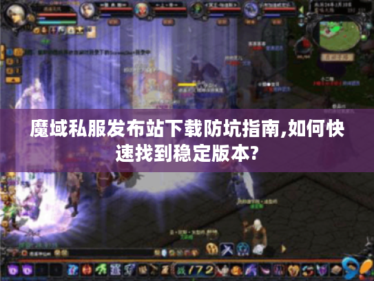 魔域私服发布站下载防坑指南,如何快速找到稳定版本?