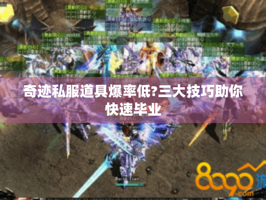 奇迹私服道具爆率低?三大技巧助你快速毕业 奇迹私服道具爆率低?三大技巧助你快速毕业