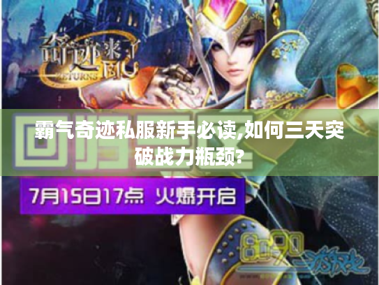 霸气奇迹私服新手必读,如何三天突破战力瓶颈? 霸气奇迹私服新手必读,如何三天突破战力瓶颈?