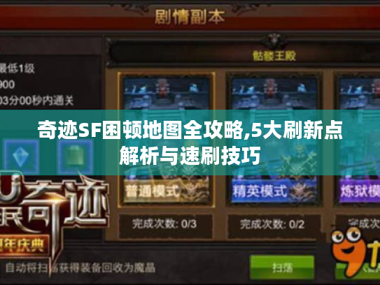 奇迹SF困顿地图全攻略,5大刷新点解析与速刷技巧 奇迹SF困顿地图全攻略,5大刷新点解析与速刷技巧
