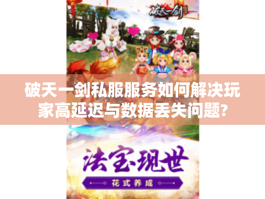 破天一剑私服服务如何解决玩家高延迟与数据丢失问题? 破天一剑私服服务如何解决玩家高延迟与数据丢失问题?