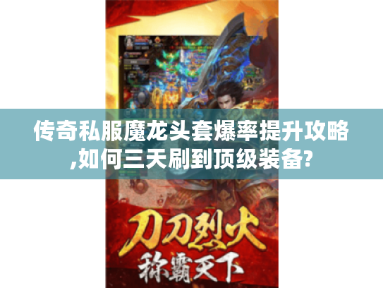 传奇私服魔龙头套爆率提升攻略,如何三天刷到顶级装备? 传奇私服魔龙头套爆率提升攻略,如何三天刷到顶级装备?