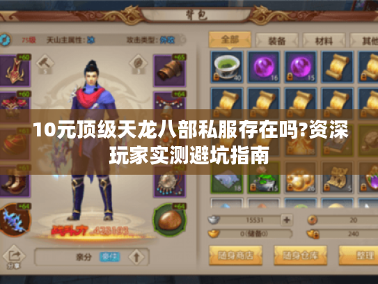 10元顶级天龙八部私服存在吗?资深玩家实测避坑指南 10元顶级天龙八部私服存在吗?资深玩家实测避坑指南