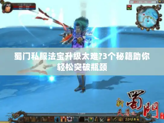 蜀门私服法宝升级太难?3个秘籍助你轻松突破瓶颈
