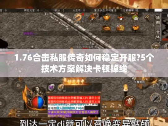 1.76合击私服传奇如何稳定开服?5个技术方案解决卡顿掉线