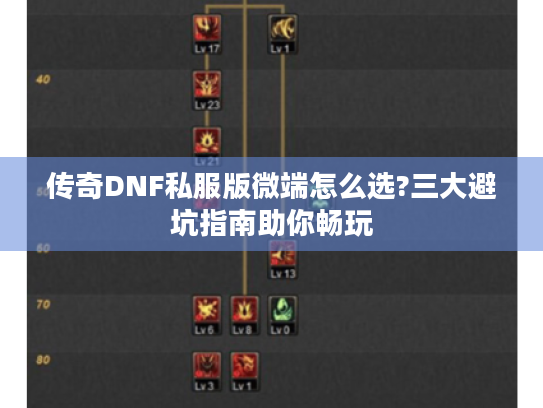 传奇DNF私服版微端怎么选?三大避坑指南助你畅玩