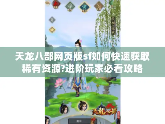 天龙八部网页版sf如何快速获取稀有资源?进阶玩家必看攻略