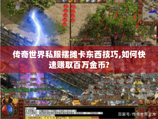 传奇世界私服摆摊卡东西技巧,如何快速赚取百万金币? 传奇世界私服摆摊卡东西技巧,如何快速赚取百万金币?