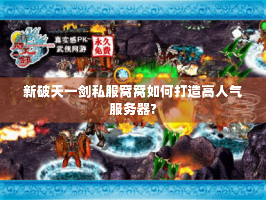 新破天一剑私服窝窝如何打造高人气服务器?