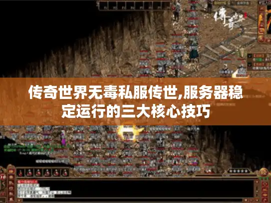 传奇世界无毒私服传世,服务器稳定运行的三大核心技巧 传奇世界无毒私服传世,服务器稳定运行的三大核心技巧